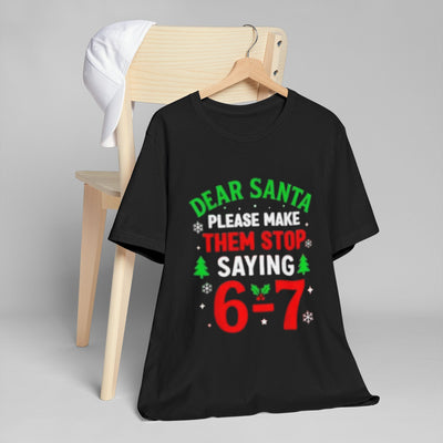 T-Shirt — “Dear Santa Please Make Them Stop Saying 6’7” Christmas Funny Tee
