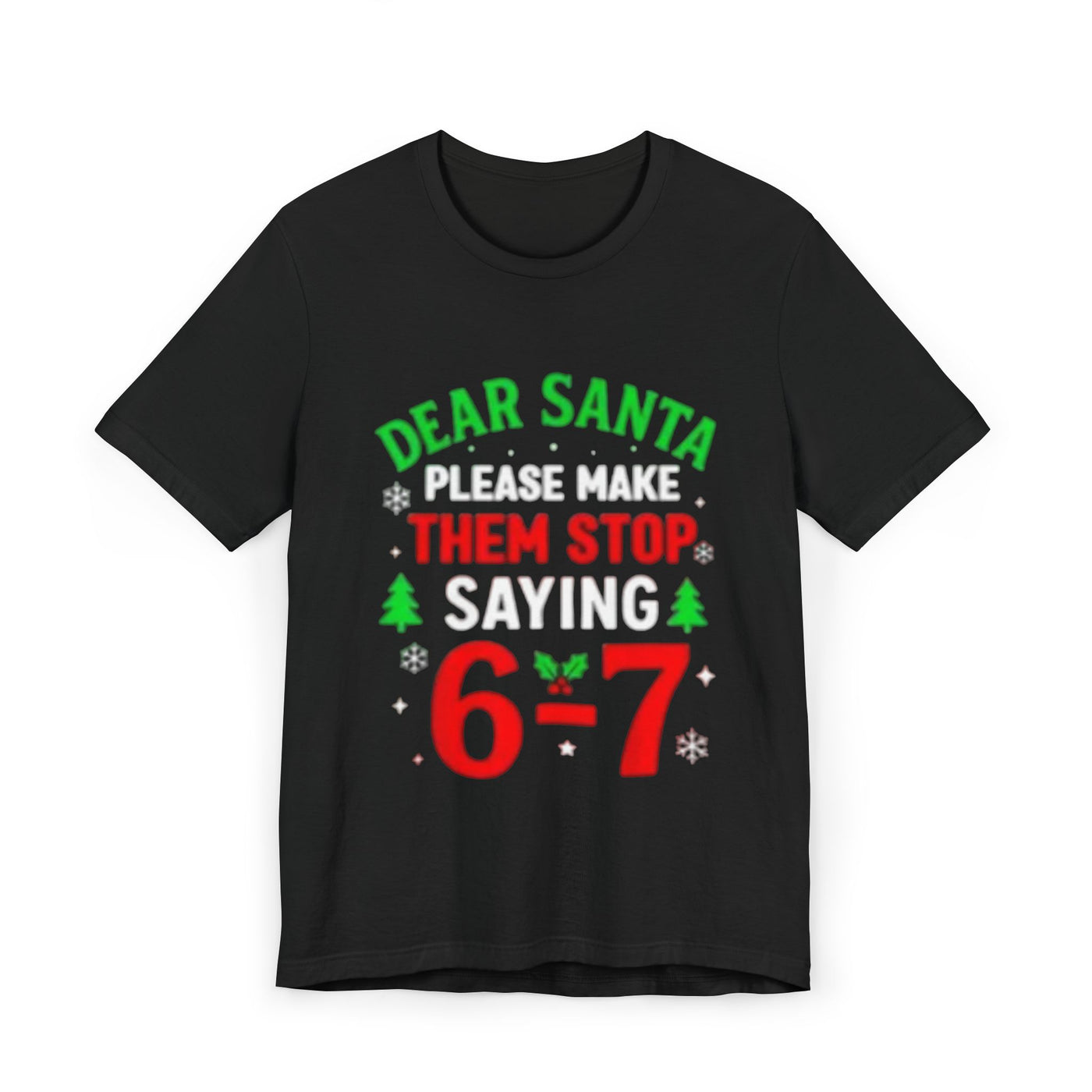 T-Shirt — “Dear Santa Please Make Them Stop Saying 6’7” Christmas Funny Tee