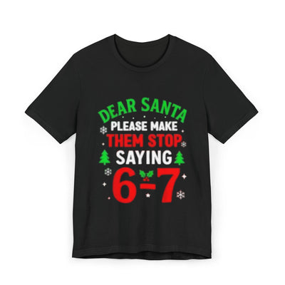 T-Shirt — “Dear Santa Please Make Them Stop Saying 6’7” Christmas Funny Tee